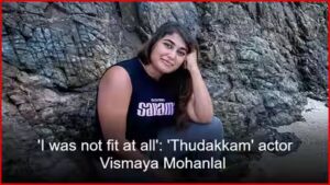 ‘I was not fit at all’: ‘Thudakkam’ actor Vismaya Mohanlal reveals how Muay Thai changed her life | Malayalam Movie News