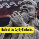 Quote of the Day by Confucius, “When you see a worthy person, endeavor to emulate him. When you see an unworthy person, then….”