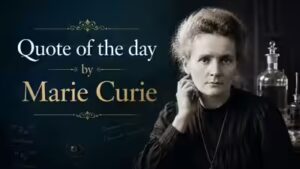 Quote of the day by Marie Curie: “Life is not easy for any of us. But what of that? We must have perseverance and…” – understand what confidence and perseverance can achieve that talent alone never will |