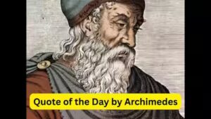Quote of the day by Archimedes: ‘Give me a place to stand, a lever long enough and a fulcrum on which to place it, and I shall move the World’, and how to find your own fulcrum
